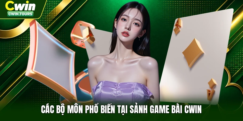 Các bộ môn phổ biến tại sảnh game bài Cwin