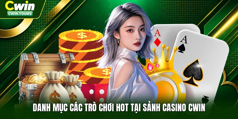 Danh mục các trò chơi hot tại sảnh casino Cwin