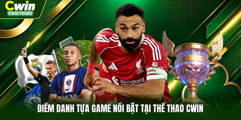 Điểm danh tựa game nổi bật tại thể thao Cwin