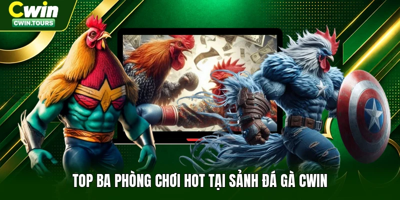 Top ba phòng chơi hot tại sảnh đá gà Cwin